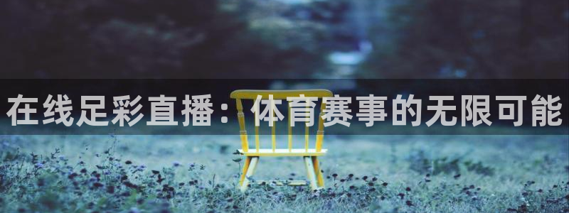  在线足彩直播：体育赛事的无限可能